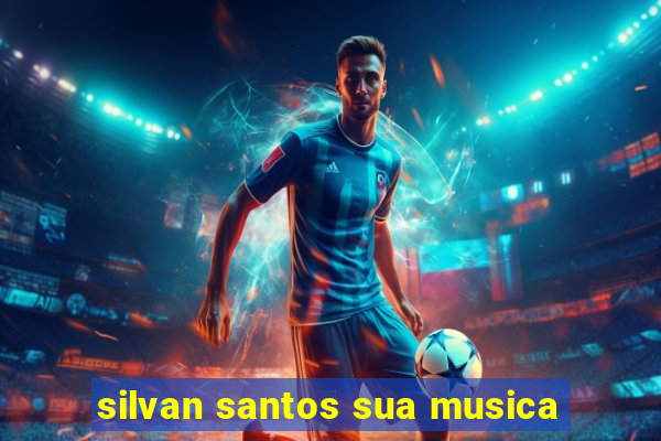 silvan santos sua musica